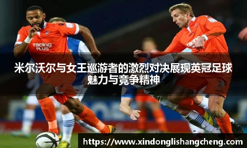 米尔沃尔与女王巡游者的激烈对决展现英冠足球魅力与竞争精神