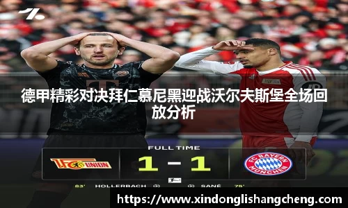 德甲精彩对决拜仁慕尼黑迎战沃尔夫斯堡全场回放分析